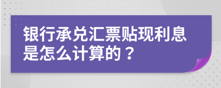 银行承兑汇票贴现利息是怎么计算的？