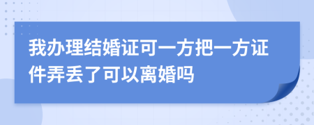 我办理结婚证可一方把一方证件弄丢了可以离婚吗