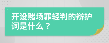 开设赌场罪轻判的辩护词是什么？