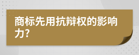 商标先用抗辩权的影响力?