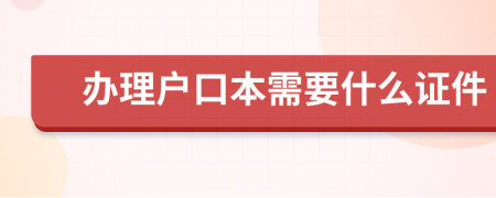 办理户口本需要什么证件