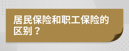 居民保险和职工保险的区别？