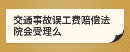 交通事故误工费赔偿法院会受理么