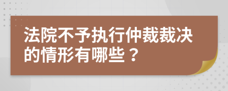 法院不予执行仲裁裁决的情形有哪些？