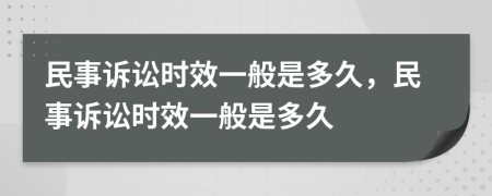 民事诉讼时效一般是多久，民事诉讼时效一般是多久