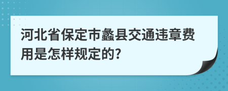 河北省保定市蠡县交通违章费用是怎样规定的?