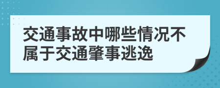 交通事故中哪些情况不属于交通肇事逃逸