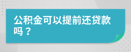 公积金可以提前还贷款吗？