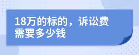 18万的标的，诉讼费需要多少钱