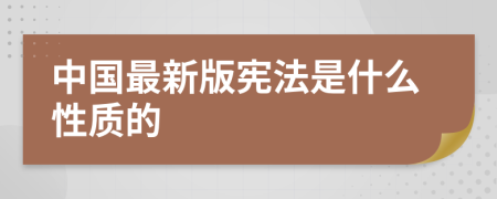 中国最新版宪法是什么性质的