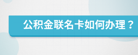 公积金联名卡如何办理？