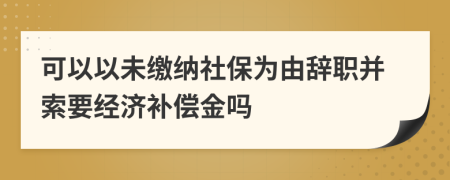 可以以未缴纳社保为由辞职并索要经济补偿金吗