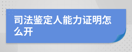 司法鉴定人能力证明怎么开