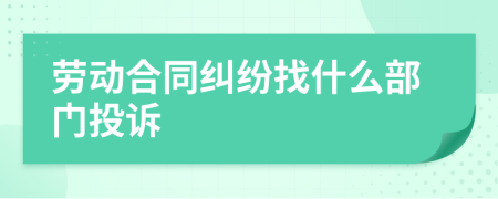 劳动合同纠纷找什么部门投诉