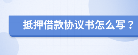 抵押借款协议书怎么写？