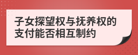 子女探望权与抚养权的支付能否相互制约