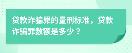 贷款诈骗罪的量刑标准，贷款诈骗罪数额是多少？