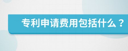 专利申请费用包括什么？