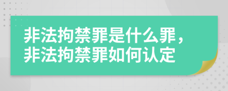 非法拘禁罪是什么罪，非法拘禁罪如何认定