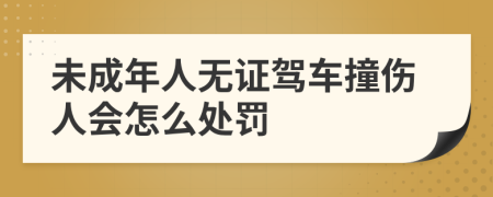 未成年人无证驾车撞伤人会怎么处罚