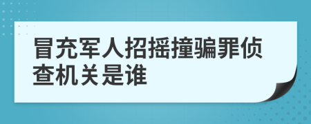 冒充军人招摇撞骗罪侦查机关是谁