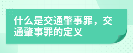 什么是交通肇事罪，交通肇事罪的定义