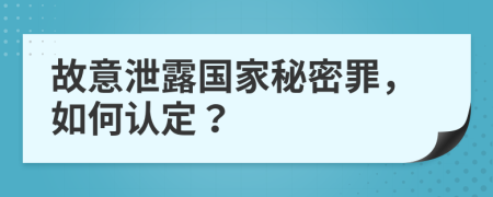 故意泄露国家秘密罪，如何认定？