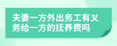 夫妻一方外出务工有义务给一方的抚养费吗