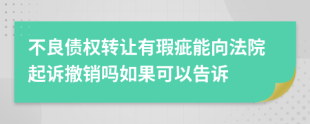 不良债权转让有瑕疵能向法院起诉撤销吗如果可以告诉