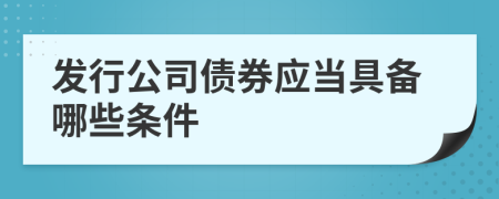 发行公司债券应当具备哪些条件