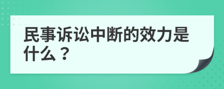 民事诉讼中断的效力是什么？