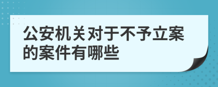 公安机关对于不予立案的案件有哪些