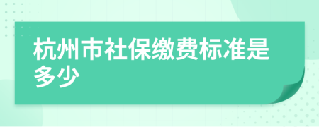 杭州市社保缴费标准是多少