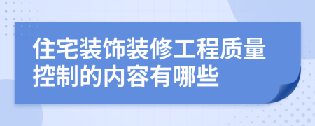 住宅装饰装修工程质量控制的内容有哪些