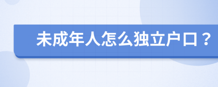 未成年人怎么独立户口？