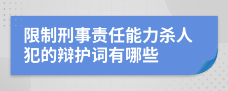 限制刑事责任能力杀人犯的辩护词有哪些