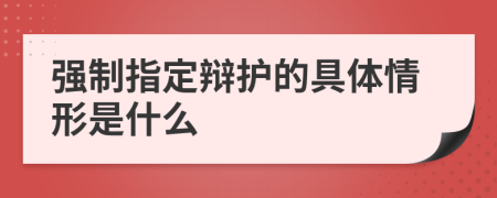 强制指定辩护的具体情形是什么