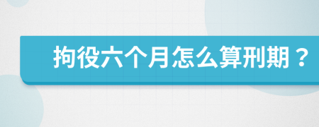 拘役六个月怎么算刑期？