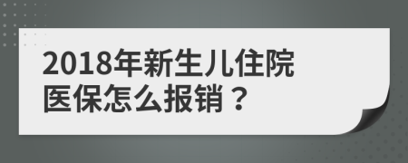 2018年新生儿住院医保怎么报销？