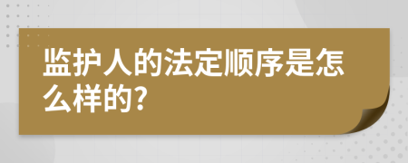 监护人的法定顺序是怎么样的?