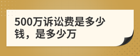 500万诉讼费是多少钱，是多少万