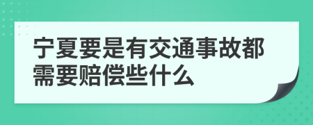 宁夏要是有交通事故都需要赔偿些什么