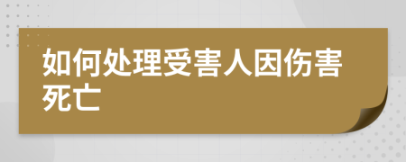 如何处理受害人因伤害死亡