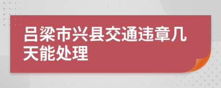 吕梁市兴县交通违章几天能处理