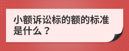 小额诉讼标的额的标准是什么？