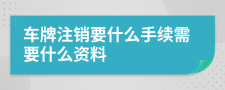 车牌注销要什么手续需要什么资料