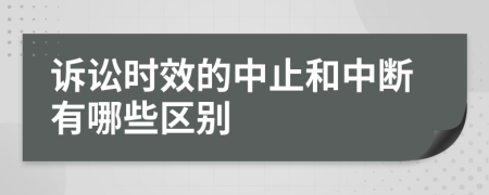 诉讼时效的中止和中断有哪些区别