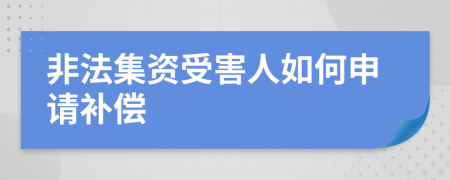 非法集资受害人如何申请补偿