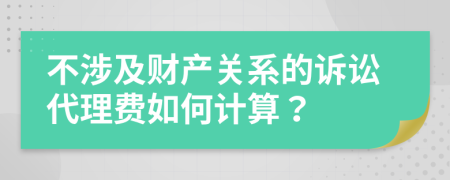 不涉及财产关系的诉讼代理费如何计算？