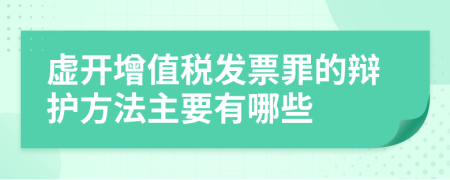 虚开增值税发票罪的辩护方法主要有哪些